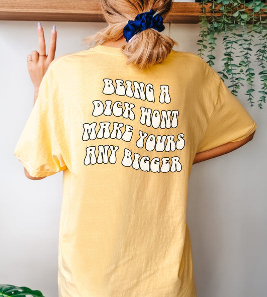 Being a D*ck wont make your any bigger T-Shirt