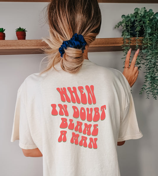 When In doubt Blame a man T-Shirt